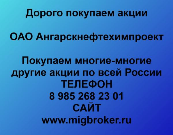 Покупаем акции ОАО Ангарскнефтехимпроект и любые другие акции по всей России